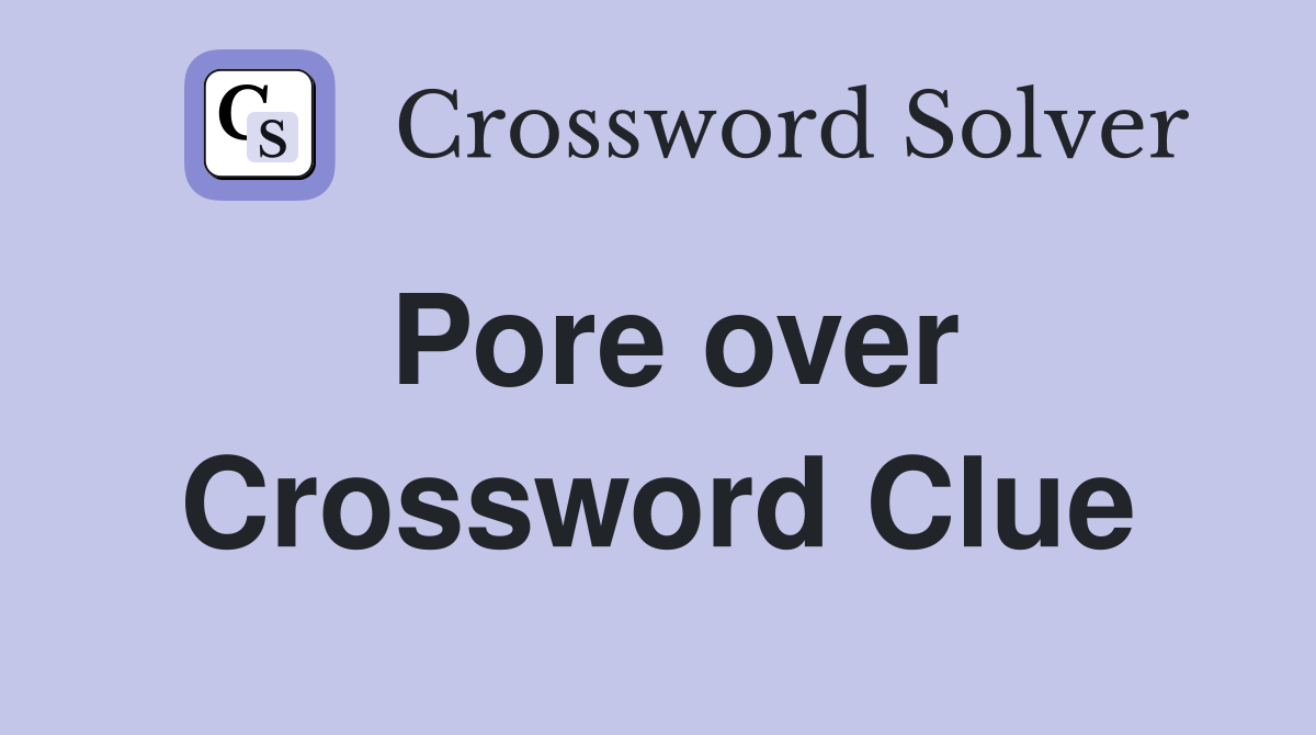 Pore over Crossword Clue Answers Crossword Solver